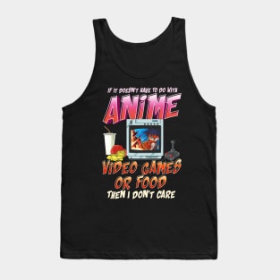 Isn't About Anime Video Games Or Food? I Dont Care Tank Top